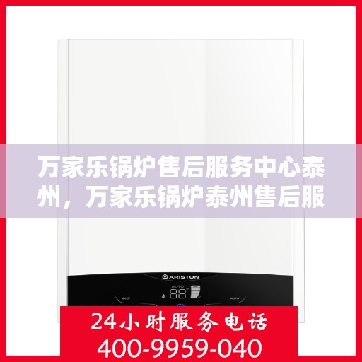 万家乐锅炉售后服务中心泰州，万家乐锅炉泰州售后服务中心，专业维修，贴心服务