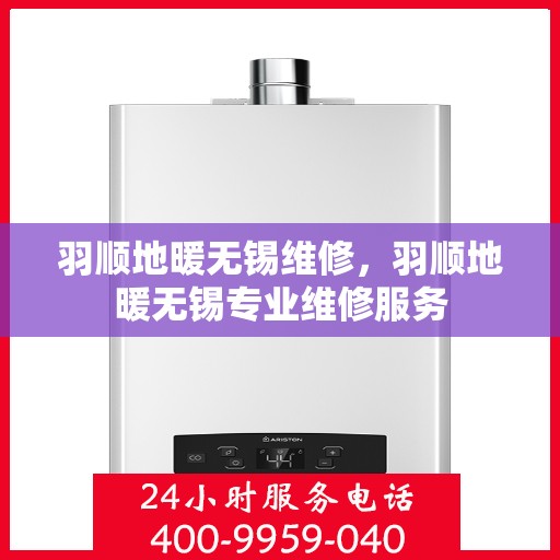 羽顺地暖无锡维修，羽顺地暖无锡专业维修服务