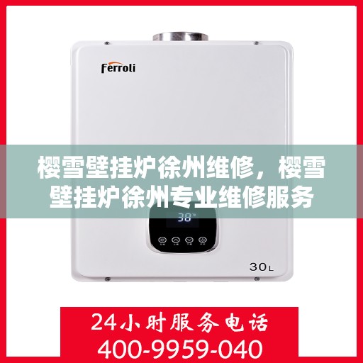 樱雪壁挂炉徐州维修，樱雪壁挂炉徐州专业维修服务