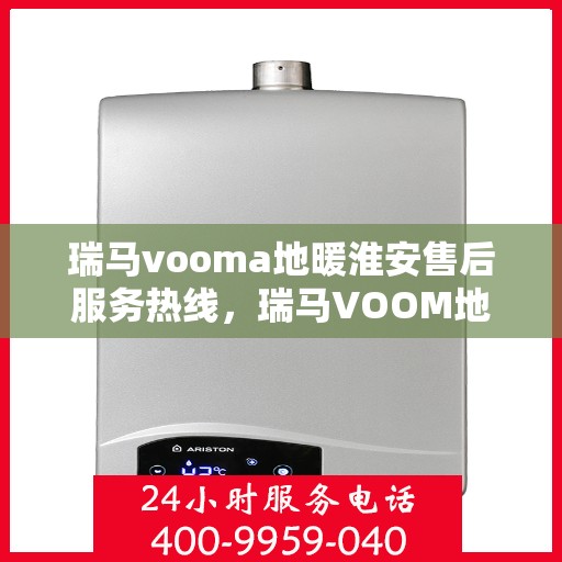 瑞马vooma地暖淮安售后服务热线，瑞马VOOM地暖淮安售后服务热线，专业团队，温暖您的生活