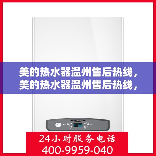 美的热水器温州售后热线，美的热水器温州售后热线，专业维修服务，贴心关怀您的温暖生活