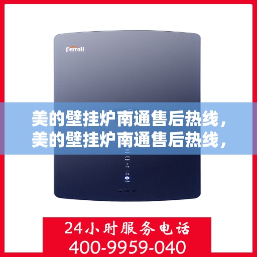 美的壁挂炉南通售后热线，美的壁挂炉南通售后热线，专业维修服务，贴心关怀您的温暖生活
