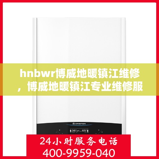 hnbwr博威地暖镇江维修，博威地暖镇江专业维修服务
