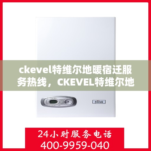 ckevel特维尔地暖宿迁服务热线，CKEVEL特维尔地暖宿迁服务热线，专业温暖，一触即达
