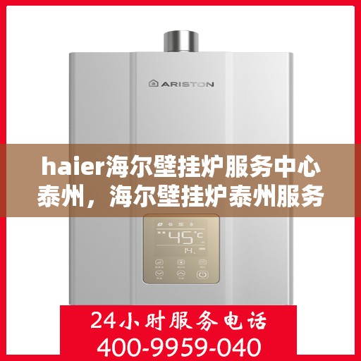 haier海尔壁挂炉服务中心泰州，海尔壁挂炉泰州服务中心，专业维修与保养，温暖您的生活
