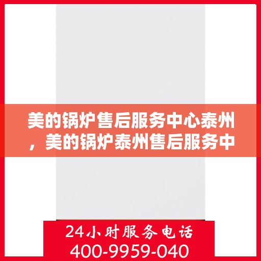 美的锅炉售后服务中心泰州，美的锅炉泰州售后服务中心，专业维修，贴心服务