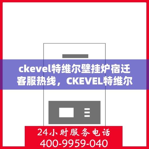 ckevel特维尔壁挂炉宿迁客服热线，CKEVEL特维尔壁挂炉宿迁客服热线，专业解答您的供暖问题