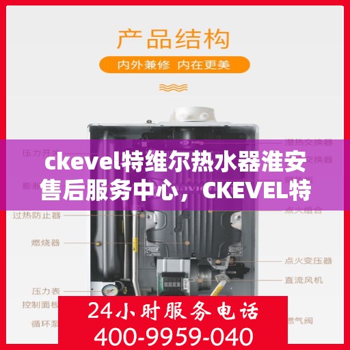 ckevel特维尔热水器淮安售后服务中心，CKEVEL特维尔热水器淮安售后服务中心，专业维修，贴心服务