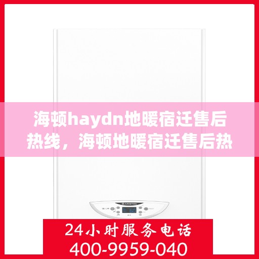 海顿haydn地暖宿迁售后热线，海顿地暖宿迁售后热线，专业维修服务，温暖您的生活