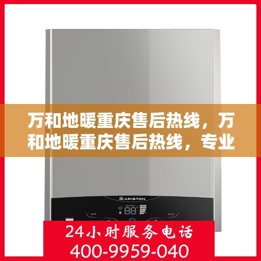 万和地暖重庆售后热线，万和地暖重庆售后热线，专业维修服务，温暖您的生活之选