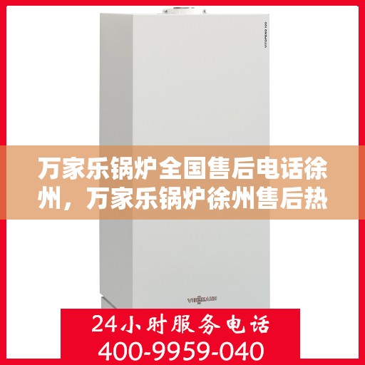 万家乐锅炉全国售后电话徐州，万家乐锅炉徐州售后热线，专业维修服务在身边