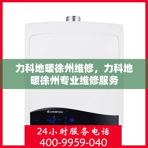 力科地暖徐州维修，力科地暖徐州专业维修服务