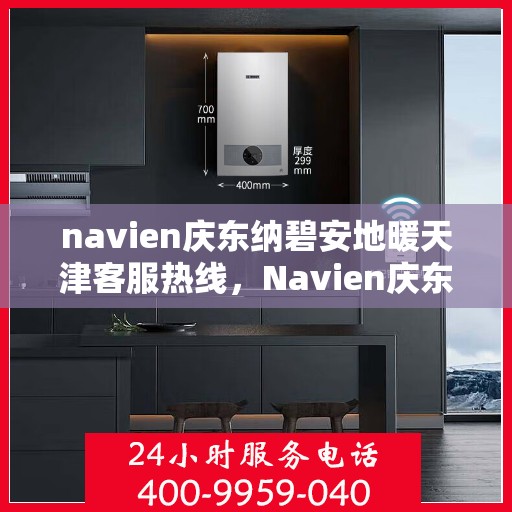 navien庆东纳碧安地暖天津客服热线，Navien庆东纳碧安地暖天津客服热线，专业解答您的地暖问题