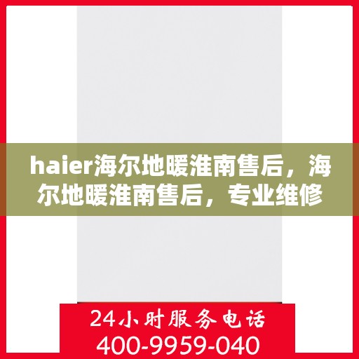 haier海尔地暖淮南售后，海尔地暖淮南售后，专业维修，贴心服务