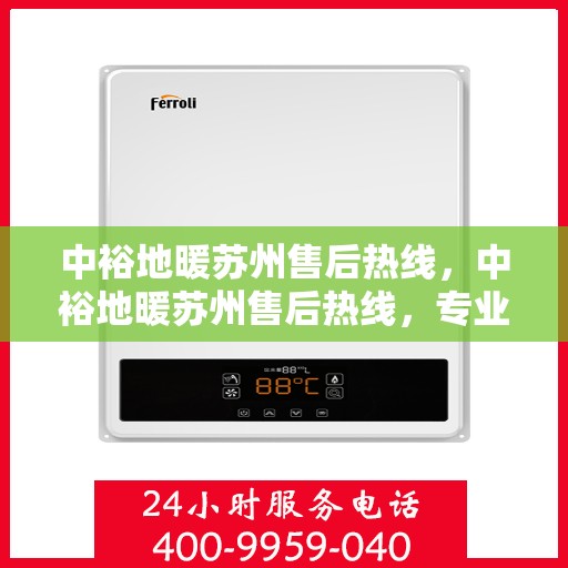 中裕地暖苏州售后热线，中裕地暖苏州售后热线，专业维修服务，温暖您的生活