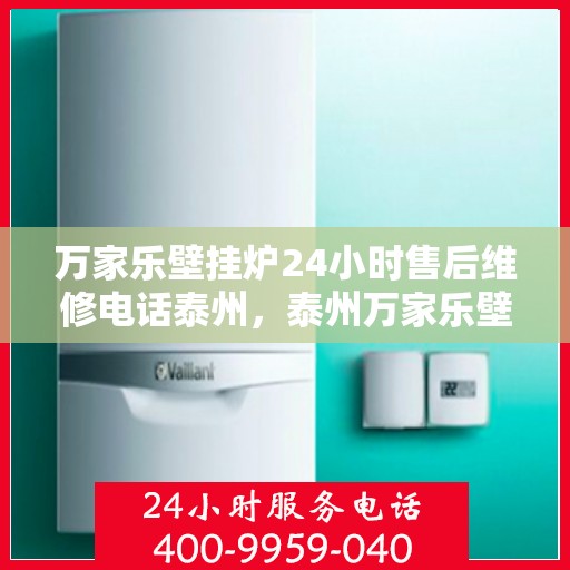 万家乐壁挂炉24小时售后维修电话泰州，泰州万家乐壁挂炉全天候售后维修服务热线