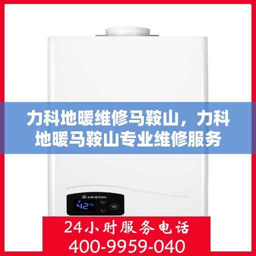 力科地暖维修马鞍山，力科地暖马鞍山专业维修服务