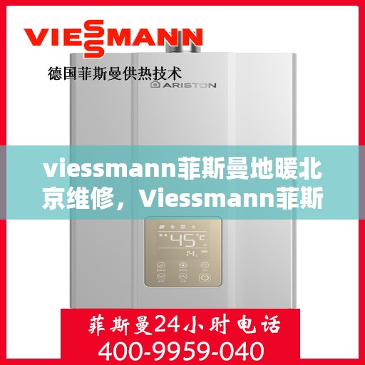 viessmann菲斯曼地暖北京维修，Viessmann菲斯曼地暖北京专业维修服务