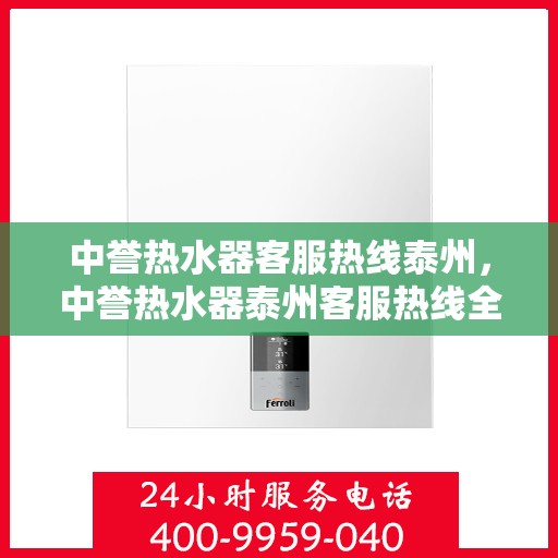 中誉热水器客服热线泰州，中誉热水器泰州客服热线全攻略
