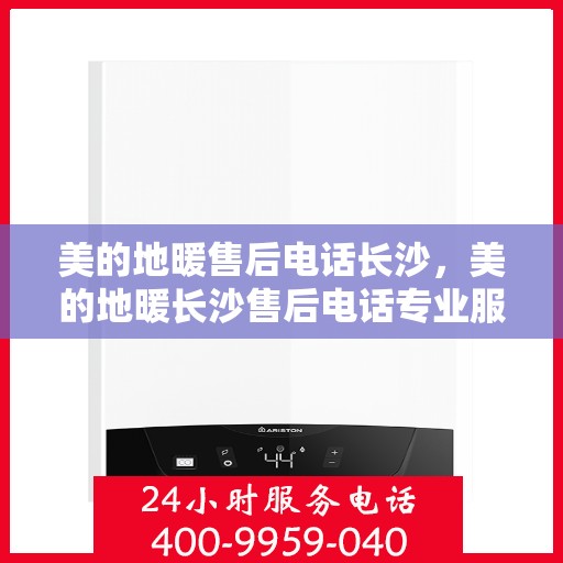美的地暖售后电话长沙，美的地暖长沙售后电话专业服务