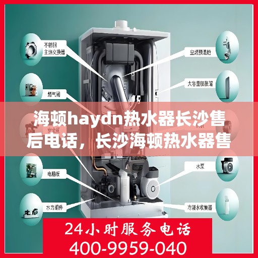 海顿haydn热水器长沙售后电话，长沙海顿热水器售后维修服务热线及联系方式