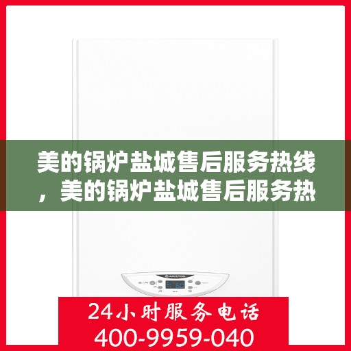 美的锅炉盐城售后服务热线，美的锅炉盐城售后服务热线，专业团队，贴心服务