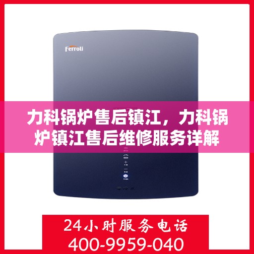 力科锅炉售后镇江，力科锅炉镇江售后维修服务详解