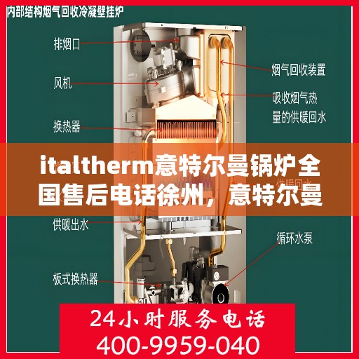 italtherm意特尔曼锅炉全国售后电话徐州，意特尔曼锅炉全国售后热线徐州服务站点