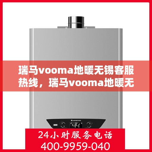 瑞马vooma地暖无锡客服热线，瑞马vooma地暖无锡客服热线，专业解答，温暖您的生活