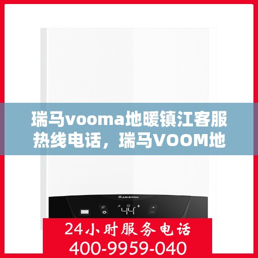 瑞马vooma地暖镇江客服热线电话，瑞马VOOM地暖镇江客服热线电话全解析，一站式服务，温暖您的生活