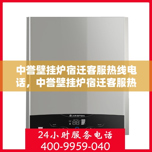 中誉壁挂炉宿迁客服热线电话，中誉壁挂炉宿迁客服热线电话——专业售后维修服务团队为您解答疑惑