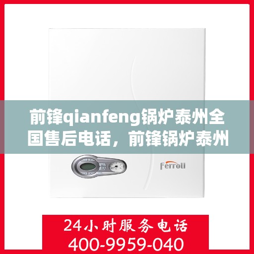 前锋qianfeng锅炉泰州全国售后电话，前锋锅炉泰州全国售后热线电话公布