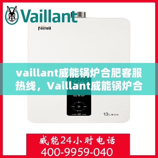 vaillant威能锅炉合肥客服热线，Vaillant威能锅炉合肥客服热线，专业解答，贴心服务